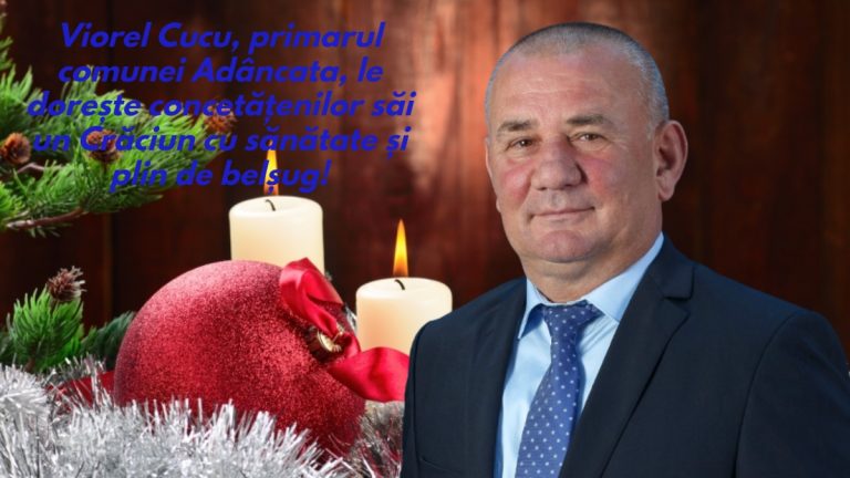 Viorel Cucu, primarul comunei Adâncata, le dorește concetățenilor săi un Crăciun cu sănătate și plin de belșug!