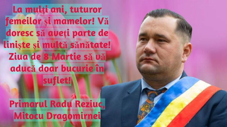 Primarul Radu Reziuc de la Mitocu Dragomirnei: „La mulți ani, tuturor femeilor și mamelor! Vă doresc să aveți parte de liniște și multă sănătate! Ziua de 8 Martie să vă aducă doar bucurie în suflet!”