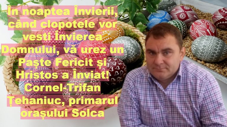 Noaptea Învierii, când clopotele vor vesti Învierea Domnului, vă urez un Paște Fericit și Hristos a Înviat! Cornel-Trifan Țehaniuc, primarul orașului Solca