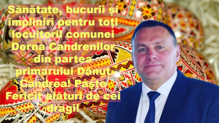 Sănătate, bucurii și împliniri pentru toți locuitorii comunei Dorna Candrenilor, din partea primarului Dănuț Candrea! Paște Fericit alături de cei dragi!