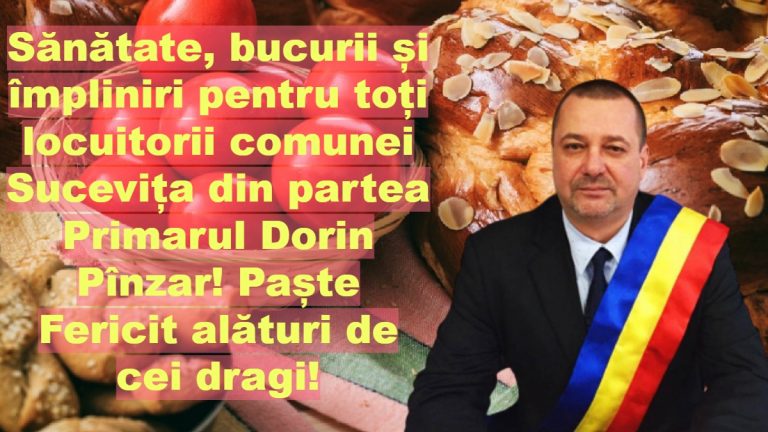 Sănătate, bucurii și împliniri pentru toți locuitorii comunei Sucevița din partea Primarului Dorin Pînzar! Paște Fericit alături de cei dragi!