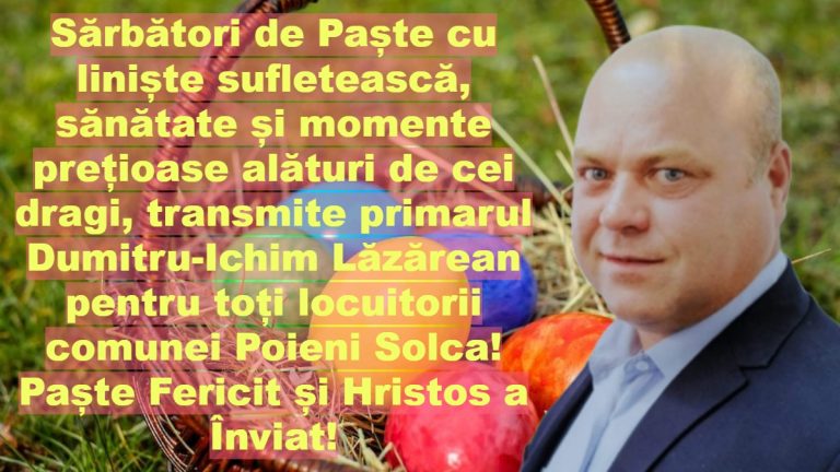 Sărbători de Paște cu liniște sufletească, sănătate și momente prețioase alături de cei dragi, transmite primarul Dumitru-Ichim Lăzărean pentru toți locuitorii comunei Poieni Solca! Paște Fericit și Hristos a Înviat!