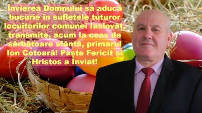 Învierea Domnului să aducă bucurie în sufletele tuturor locuitorilor comunei Iaslovăț, transmite, acum la ceas de sărbătoare sfântă, primarul Ion Cotoară! Paște Fericit și Hristos a Înviat!