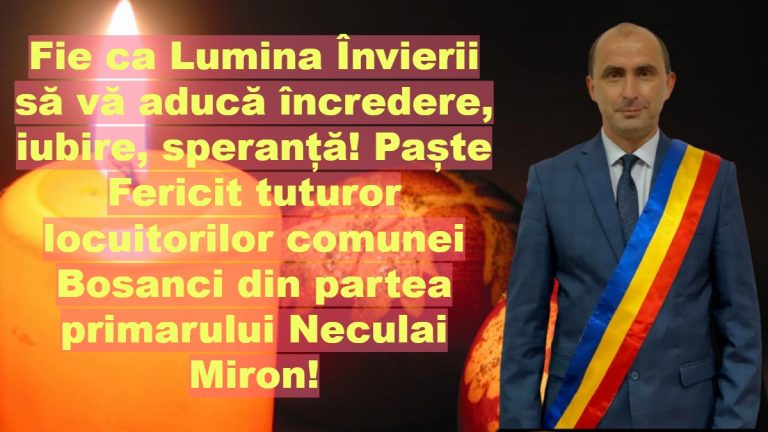 Fie ca Lumina Învierii să vă aducă încredere, iubire, speranță! Paște Fericit tuturor locuitorilor comunei Bosanci din partea primarului Neculai Miron