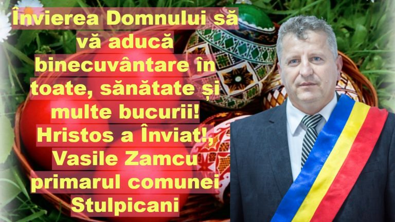 Învierea Domnului să vă aducă binecuvântare în toate, sănătate și multe bucurii! Hristos a Înviat! Vasile Zamcu, primarul comunei Stulpicani
