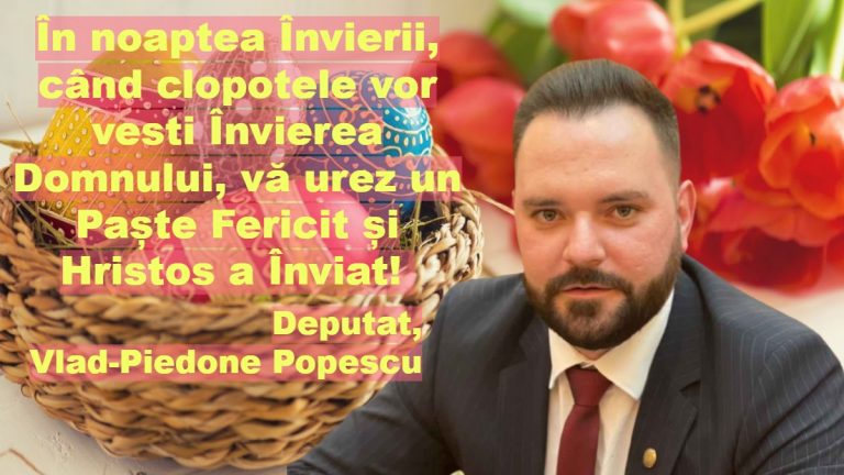 În noaptea Învierii, când clopotele vor vesti Învierea Domnului, vă urez un Paște Fericit și Hristos a Înviat! Deputat, Vlad-Piedone Popescu