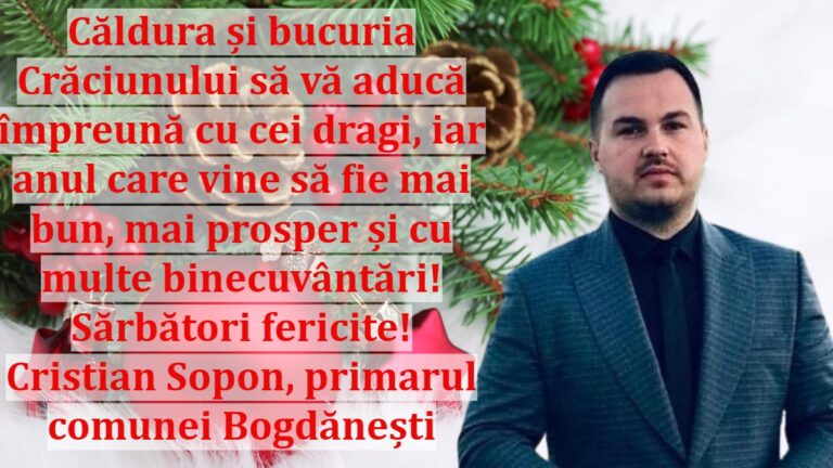 Căldura și bucuria Crăciunului să vă aducă împreună cu cei dragi, iar anul care vine să fie mai bun, mai prosper și cu multe binecuvântări! Sărbători fericite! Cristian Sopon, primarul comunei Bogdănești
