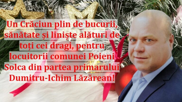 Un Crăciun plin de bucurii, sănătate și liniște alături de toți cei dragi, pentru locuitorii comunei Poieni Solca din partea primarului Dumitru-Ichim Lăzărean!