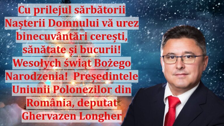 Cu prilejul sărbătorii Nașterii Domnului vă urez binecuvântări cerești, sănătate și bucurii! Wesołych świąt Bożego Narodzenia! Președintele Uniunii Polonezilor din România deputat Ghervazen Longher