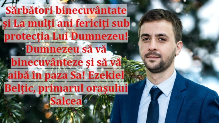 Sărbători binecuvântate și La mulți ani fericiți sub protecția Lui Dumnezeu! Dumnezeu să vă binecuvânteze și să vă aibă în paza Sa! Ezekiel Belțic, primarul orașului Salcea