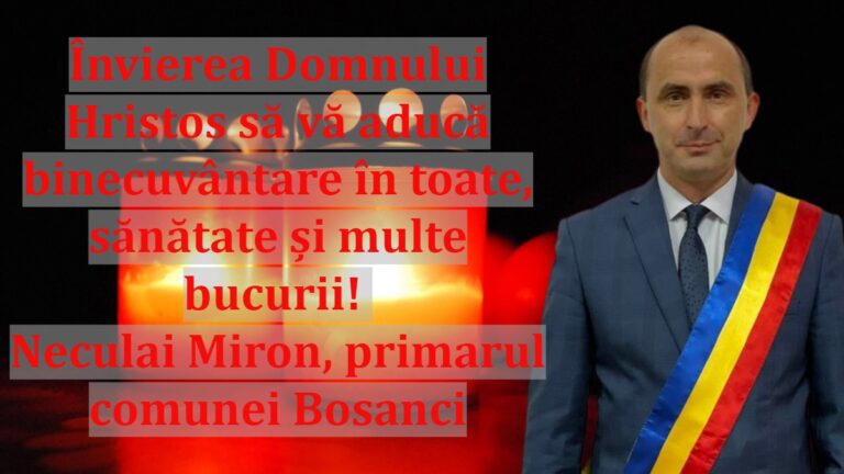 Învierea Domnului Hristos să vă aducă binecuvântare în toate, sănătate și multe bucurii! Neculai Miron, primarul comunei Bosanci