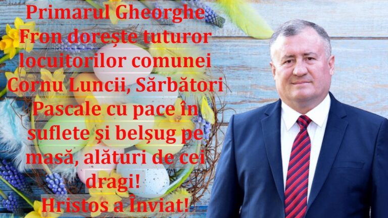 Primarul Gheorghe Fron dorește tuturor locuitorilor comunei Cornu Luncii, Sărbători Pascale cu pace în suflete și belșug pe masă, alături de cei dragi! Hristos a Înviat!