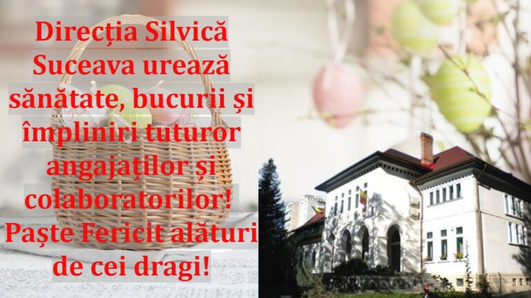 Direcția Silvică Suceava urează sănătate, bucurii și împliniri tuturor angajaților și colaboratorilor! Paște Fericit alături de cei dragi!