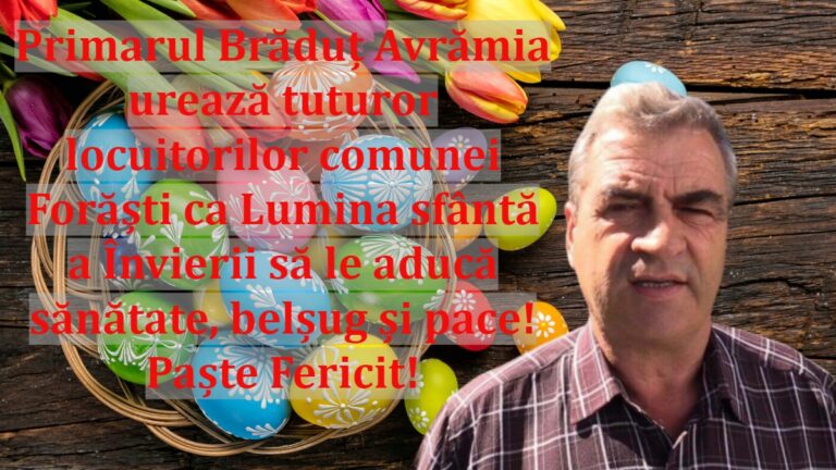 Primarul Brăduț Avrămia urează tuturor locuitorilor comunei Forăști ca Lumina sfântă a Învierii să le aducă sănătate, belșug și pace! Paște Fericit!
