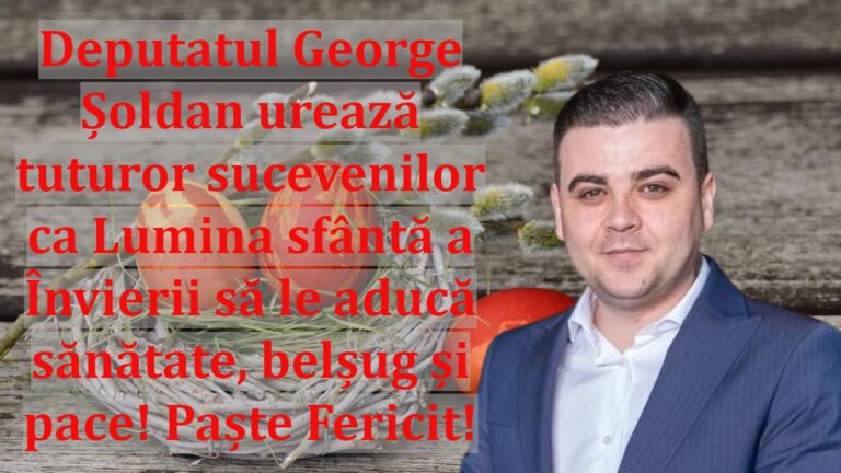 Deputatul George Șoldan urează tuturor sucevenilor ca Lumina sfântă a Învierii să le aducă sănătate, belșug și pace! Paște Fericit!