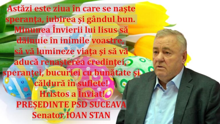 Astăzi este ziua în care se naşte speranţa, iubirea şi gândul bun. Minunea Învierii lui Iisus să dăinuie în inimile voastre, să vă lumineze viaţa şi să vă aducă renaşterea credinţei, speranţei, bucuriei cu bunătate şi căldură în suflete! Hristos a Înviat! PREȘEDINTE PSD SUCEAVA Senator IOAN STAN