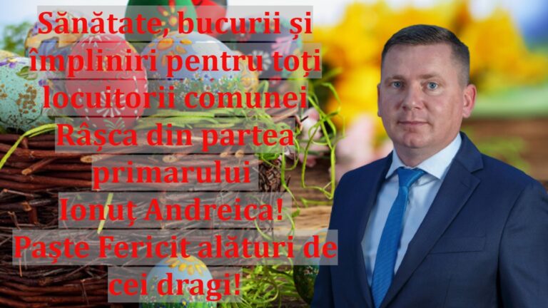 Sănătate, bucurii și împliniri pentru toți locuitorii comunei Râșca din partea primarului Ionuț Andreica! Paște Fericit alături de cei dragi!