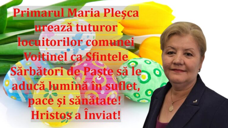 Primarul Maria Pleșca urează tuturor locuitorilor comunei Voitinel ca Sfintele Sărbători de Paște să le aducă lumină în suflet, pace și sănătate! Hristos a Înviat!