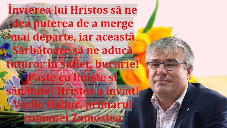 Învierea lui Hristos să ne dea puterea de a merge mai departe, iar această Sărbătoare să ne aducă tuturor în suflet, bucurie! Paște cu liniște și sănătate! Hristos a înviat! Vasile Haliuc, primarul comunei Zamostea