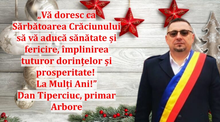 „Vă doresc ca Sărbătoarea Crăciunului să vă aducă sănătate și fericire, împlinirea tuturor dorințelor și prosperitate! La Mulți Ani!” | Dan Tiperciuc, primar Arbore