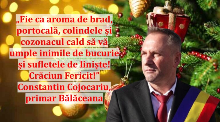 „Fie ca aroma de brad, portocală, colindele și cozonacul cald să vă umple inimile de bucurie și sufletele de liniște! Crăciun Fericit!” | Constantin Cojocariu, primar Bălăceana
