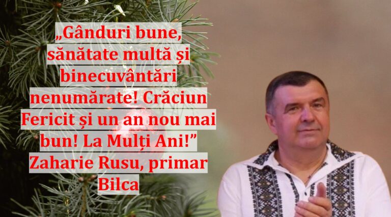 „Gânduri bune, sănătate multă și binecuvântări nenumărate! Crăciun Fericit și un an nou mai bun! La Mulți Ani!” | Zaharie Rusu, primar Bilca