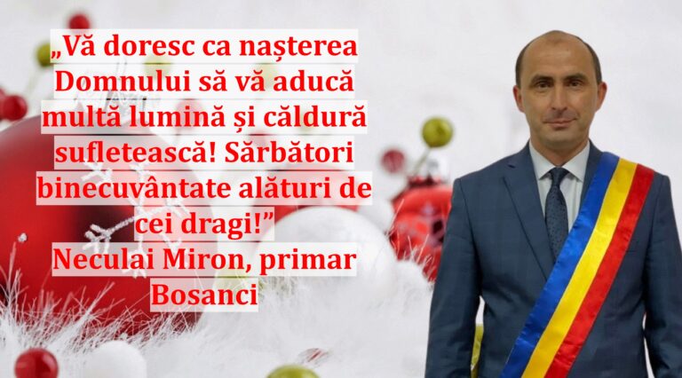 „Vă doresc ca nașterea Domnului să vă aducă multă lumină și căldură sufletească! Sărbători binecuvântate alături de cei dragi!” | Neculai Miron, primar Bosanci