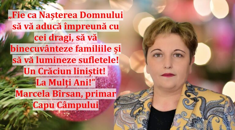„Fie ca Nașterea Domnului să vă aducă împreună cu cei dragi, să vă binecuvânteze familiile și să vă lumineze sufletele! Un Crăciun liniștit! La Mulți Ani!” | Marcela Bîrsan, primar Capu Câmpului