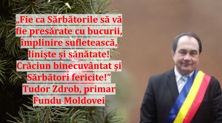 „Fie ca Sărbătorile să vă fie presărate cu bucurii, împlinire sufletească, liniște și sănătate! Crăciun binecuvântat și Sărbători fericite!” | Tudor Zdrob, primar Fundu Moldovei