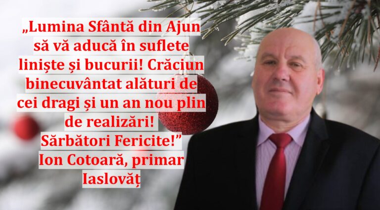 „Lumina Sfântă din Ajun să vă aducă în suflete liniște și bucurii! Crăciun binecuvântat alături de cei dragi și un an nou plin de realizări! Sărbători Fericite!” | Ion Cotoară, primar Iaslovăț