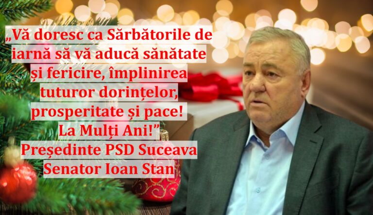 „Vă doresc ca Sărbătorile de iarnă să vă aducă sănătate și fericire, împlinirea tuturor dorințelor, prosperitate și pace! La Mulți Ani!” | Președinte PSD Suceava, Senator Ioan Stan