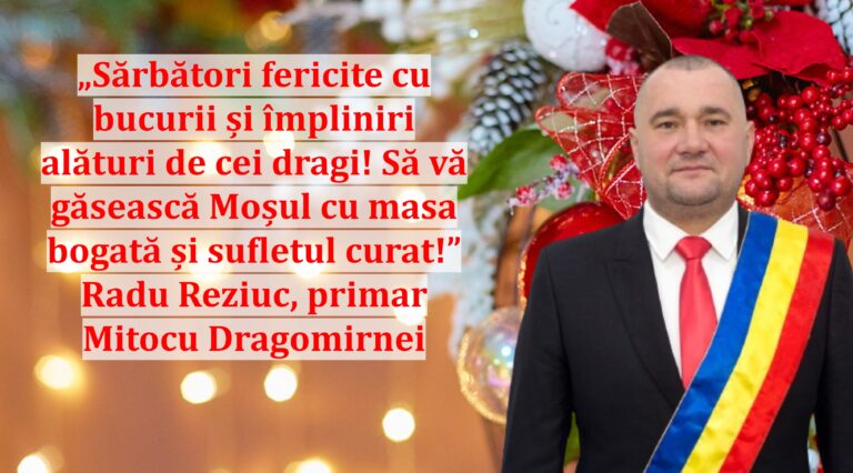 „Sărbători fericite cu bucurii și împliniri alături de cei dragi! Să vă găsească Moșul cu masa bogată și sufletul curat!” | Radu Reziuc, primar Mitocu Dragomirnei