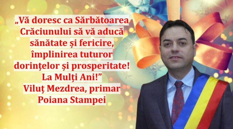 „Vă doresc ca Sărbătoarea Crăciunului să vă aducă sănătate și fericire, împlinirea tuturor dorințelor și prosperitate! La Mulți Ani!” | Viluț Mezdrea, primar Poiana Stampei