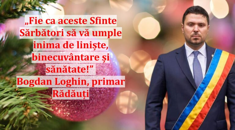 „Fie ca aceste Sfinte Sărbători să vă umple inima de liniște, binecuvântare și sănătate!” | Bogdan Loghin, primar Rădăuți