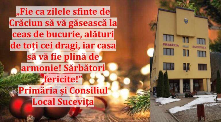 „Fie ca zilele sfinte de Crăciun să vă găsească la ceas de bucurie, alături de toți cei dragi, iar casa să vă fie plină de armonie! Sărbători fericite!” | Primăria și Consiliul Local Sucevița