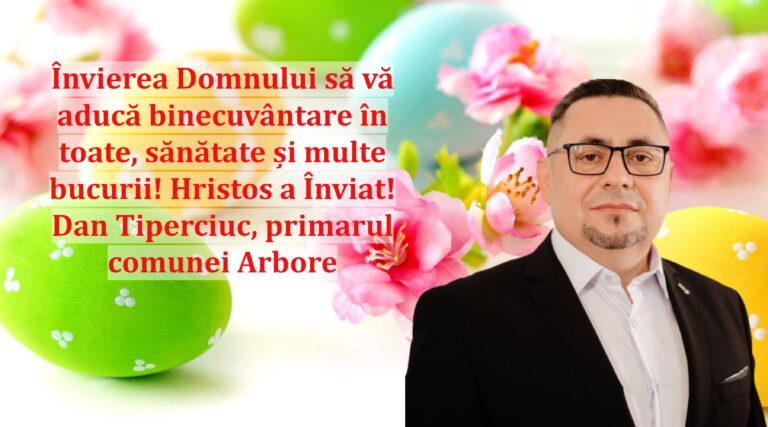 Învierea Domnului să vă aducă binecuvântare în toate, sănătate și multe bucurii! Hristos a Înviat! Dan Tiperciuc, primarul comunei Arbore