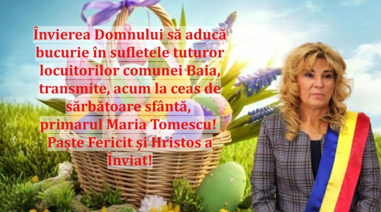 Învierea Domnului să aducă bucurie în sufletele tuturor locuitorilor comunei Baia, transmite, acum la ceas de sărbătoare sfântă, primarul Maria Tomescu! Paște Fericit și Hristos a Înviat!