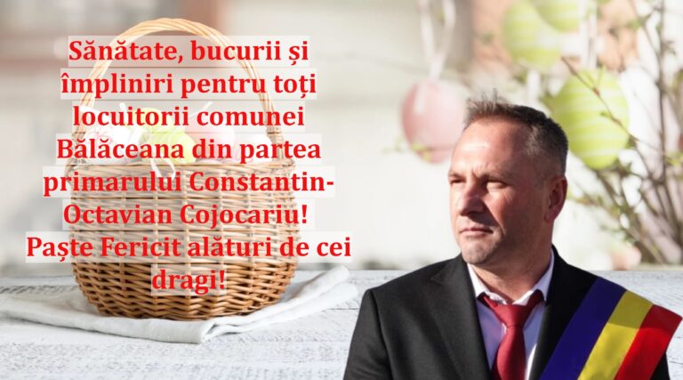Sănătate, bucurii și împliniri pentru toți locuitorii comunei Bălăceana din partea primarului Constantin-Octavian Cojocariu! Paște Fericit alături de cei dragi!