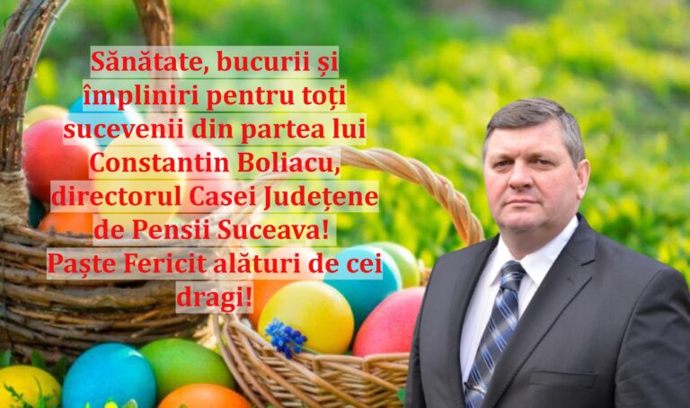 Sănătate, bucurii și împliniri pentru toți sucevenii din partea lui Constantin Boliacu, directorul Casei Județene de Pensii Suceava! Paște Fericit alături de cei dragi!