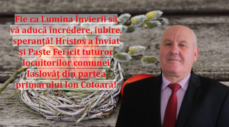 Fie ca Lumina Învierii să vă aducă încredere, iubire, speranță! Hristos a Înviat și Paște Fericit tuturor locuitorilor comunei Iaslovăț din partea primarului Ion Cotoară!