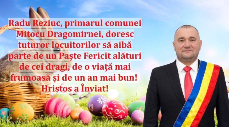 Radu Reziuc, primarul comunei Mitocu Dragomirnei, doresc tuturor locuitorilor să aibă parte de un Paște Fericit alături de cei dragi, de o viață mai frumoasă și de un an mai bun! Hristos a Înviat!