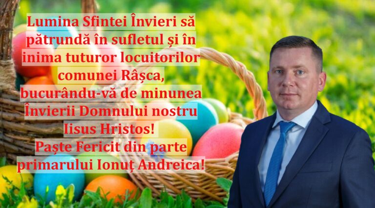 Lumina Sfintei Învieri să pătrundă în sufletul și în inima tuturor locuitorilor comunei Râșca, bucurându-vă de minunea Învierii Domnului nostru Iisus Hristos! Paște Fericit din parte primarului Ionuț Andreica!