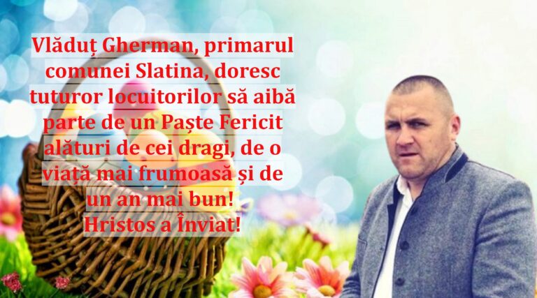 Vlăduț Gherman, primarul comunei Slatina, doresc tuturor locuitorilor să aibă parte de un Paște Fericit alături de cei dragi, de o viață mai frumoasă și de un an mai bun! Hristos a Înviat!