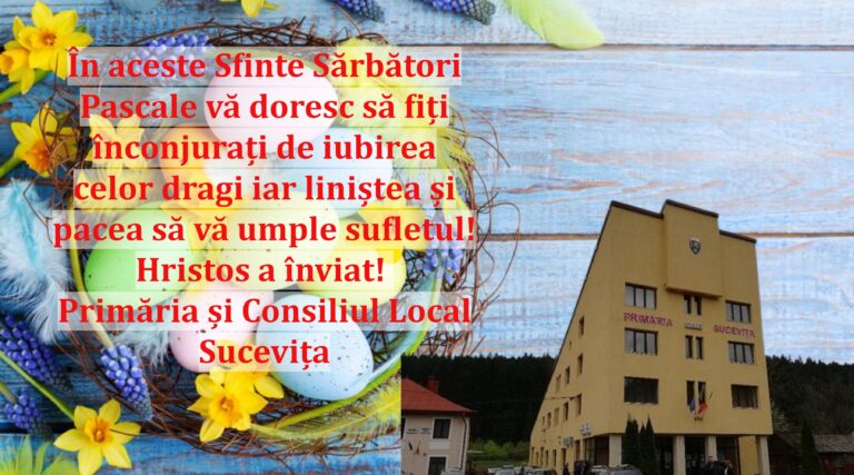 În aceste Sfinte Sărbători Pascale vă doresc să fiți înconjurați de iubirea celor dragi iar liniștea și pacea să vă umple sufletul! Hristos a înviat! Primăria și Consiliul Local Sucevița
