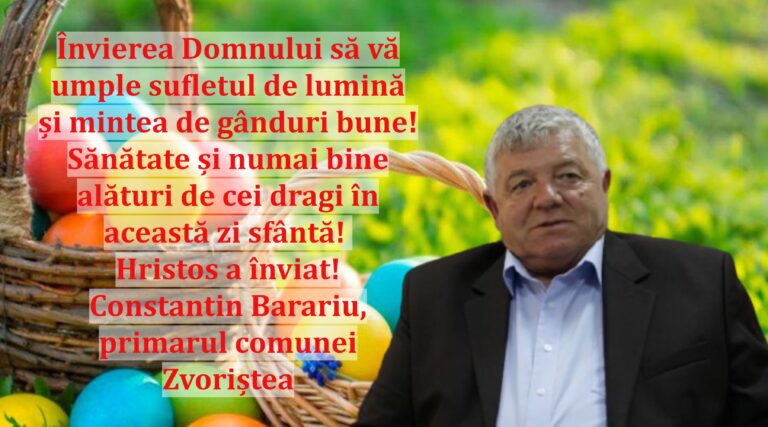 Învierea Domnului să vă umple sufletul de lumină și mintea de gânduri bune! Sănătate și numai bine alături de cei dragi în această zi sfântă! Hristos a înviat! Constantin Barariu, primarul comunei Zvoriștea