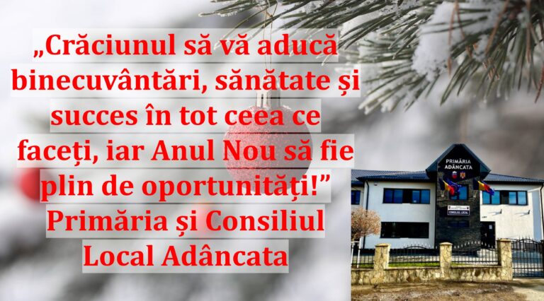 „Crăciunul să vă aducă binecuvântări, sănătate și succes în tot ceea ce faceți, iar Anul Nou să fie plin de oportunități!” | Primăria și Consiliul Local Adâncata