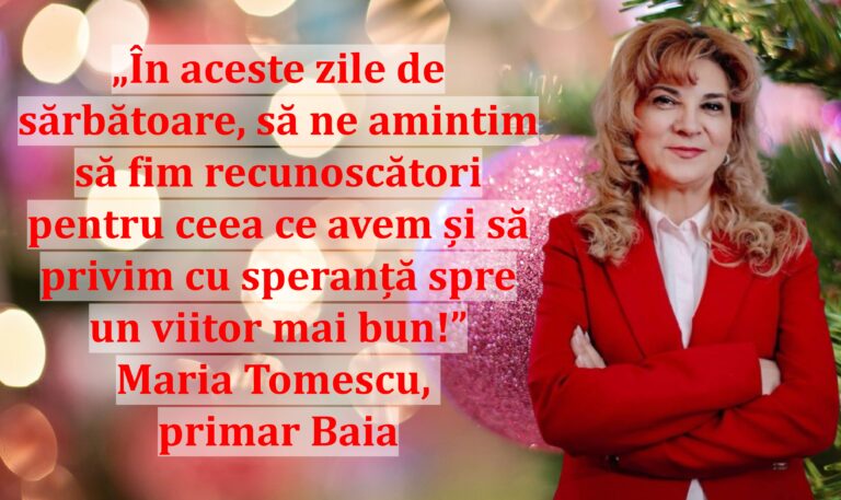 „În aceste zile de sărbătoare, să ne amintim să fim recunoscători pentru ceea ce avem și să privim cu speranță spre un viitor mai bun!” | Maria Tomescu, primar Baia
