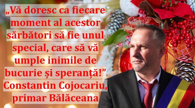 „Vă doresc ca fiecare moment al acestor sărbători să fie unul special, care să vă umple inimile de bucurie și speranță!” | Constantin Cojocariu, primar Bălăceana
