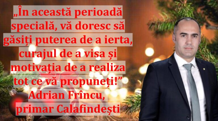 „În această perioadă specială, vă doresc să găsiți puterea de a ierta, curajul de a visa și motivația de a realiza tot ce vă propuneți!” | Adrian Frîncu, primar Calafindești