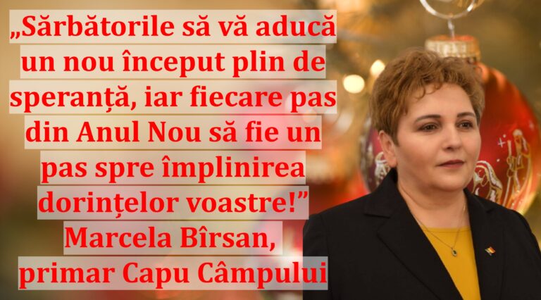 „Sărbătorile să vă aducă un nou început plin de speranță, iar fiecare pas din Anul Nou să fie un pas spre împlinirea dorințelor voastre!” | Marcela Bîrsan, primar Capu Câmpului